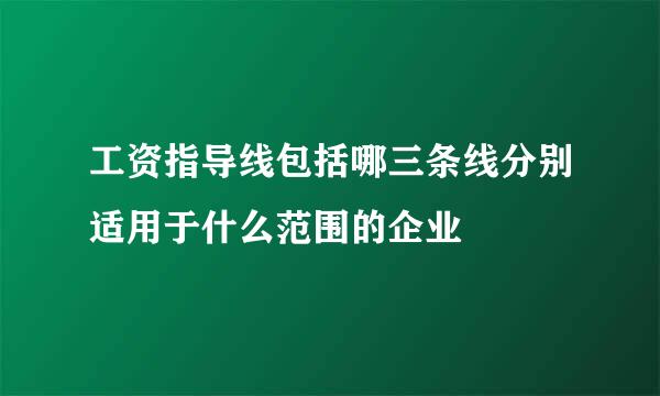 工资指导线包括哪三条线分别适用于什么范围的企业