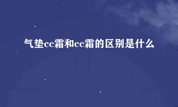 气垫cc霜和cc霜的区别是什么