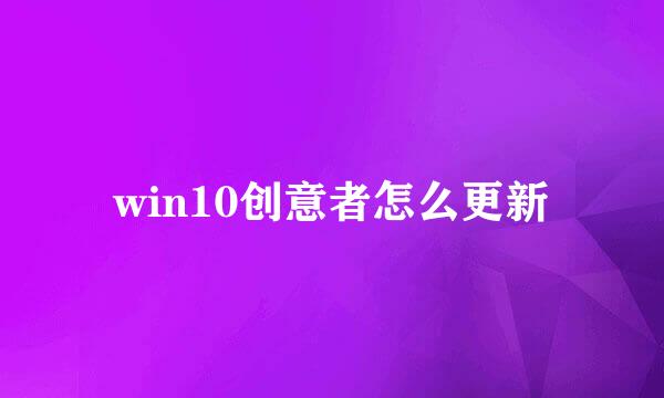 win10创意者怎么更新