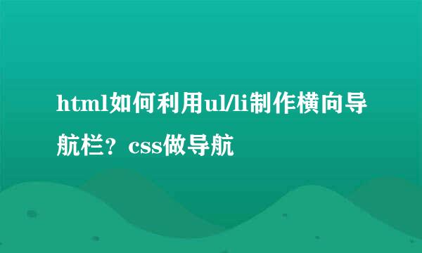 html如何利用ul/li制作横向导航栏？css做导航