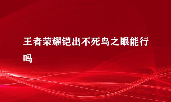 王者荣耀铠出不死鸟之眼能行吗