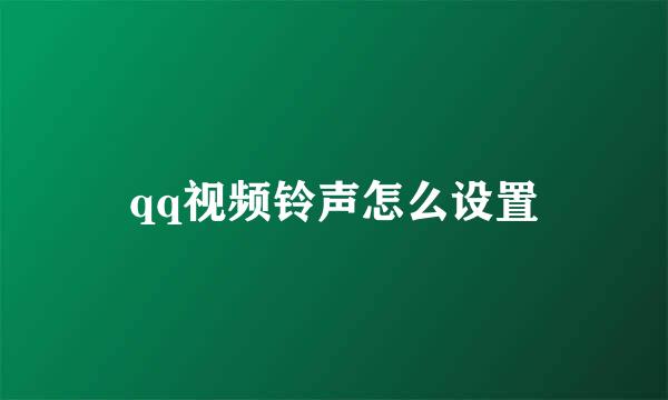 qq视频铃声怎么设置