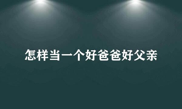 怎样当一个好爸爸好父亲