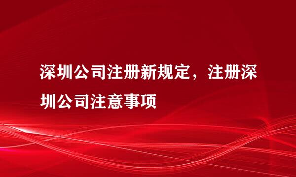 深圳公司注册新规定，注册深圳公司注意事项