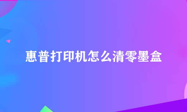 惠普打印机怎么清零墨盒