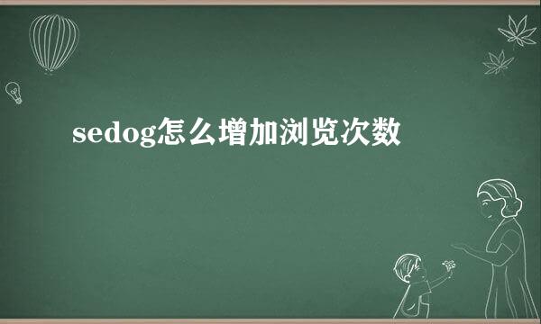 sedog怎么增加浏览次数