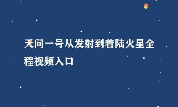 天问一号从发射到着陆火星全程视频入口