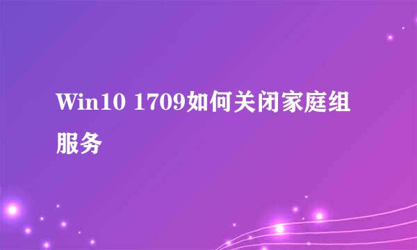 Win10 1709如何关闭家庭组服务