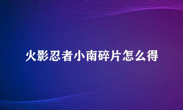 火影忍者小南碎片怎么得