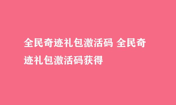 全民奇迹礼包激活码 全民奇迹礼包激活码获得