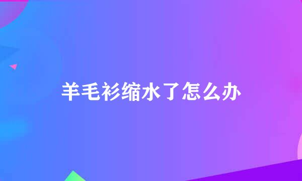 羊毛衫缩水了怎么办