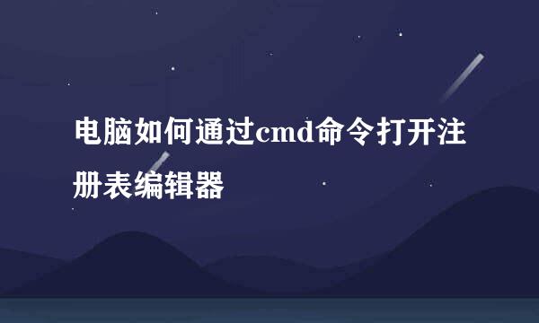 电脑如何通过cmd命令打开注册表编辑器