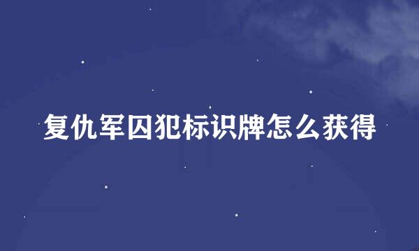 复仇军囚犯标识牌怎么获得