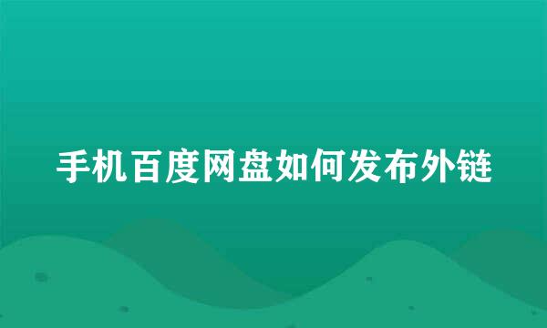 手机百度网盘如何发布外链