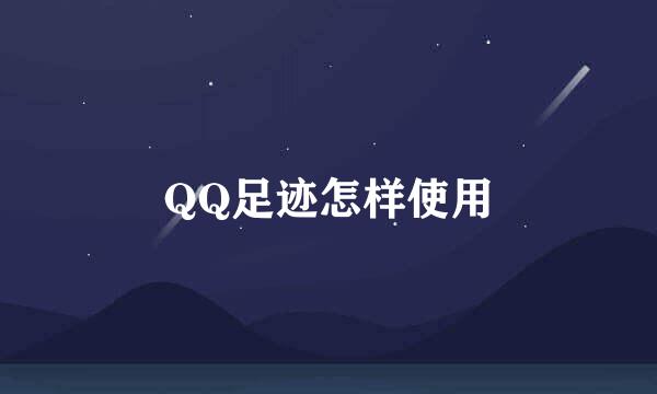 QQ足迹怎样使用