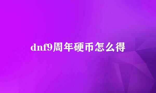 dnf9周年硬币怎么得