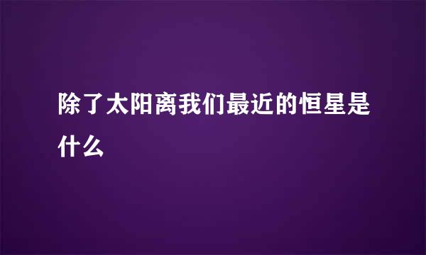 除了太阳离我们最近的恒星是什么