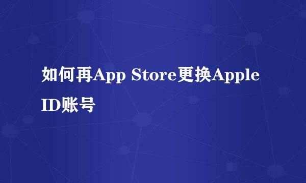 如何再App Store更换Apple ID账号