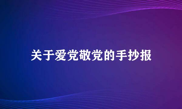 关于爱党敬党的手抄报