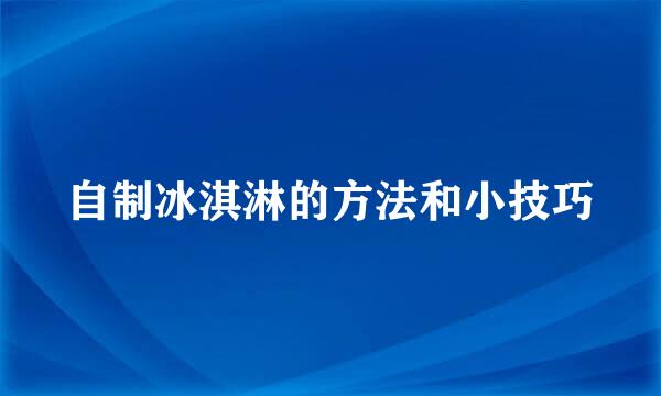 自制冰淇淋的方法和小技巧