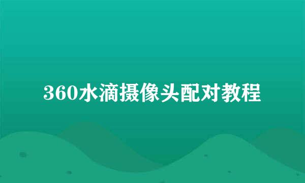 360水滴摄像头配对教程