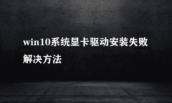 win10系统显卡驱动安装失败解决方法