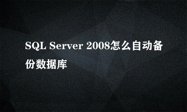 SQL Server 2008怎么自动备份数据库