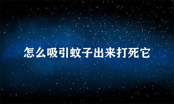 怎么吸引蚊子出来打死它