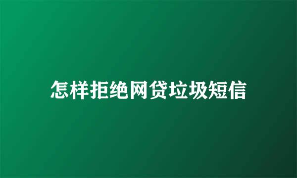 怎样拒绝网贷垃圾短信