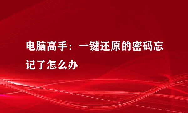 电脑高手：一键还原的密码忘记了怎么办