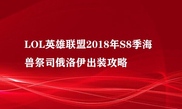 LOL英雄联盟2018年S8季海兽祭司俄洛伊出装攻略