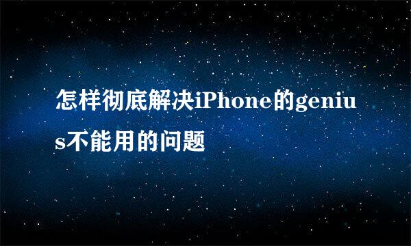 怎样彻底解决iPhone的genius不能用的问题