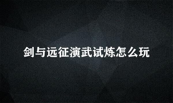 剑与远征演武试炼怎么玩