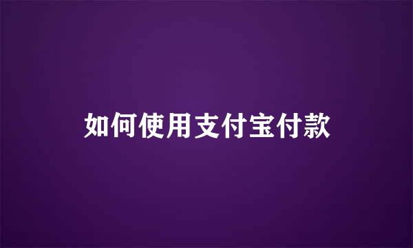 如何使用支付宝付款