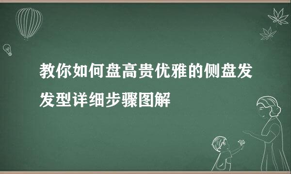 教你如何盘高贵优雅的侧盘发发型详细步骤图解