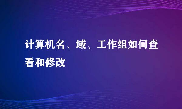 计算机名、域、工作组如何查看和修改