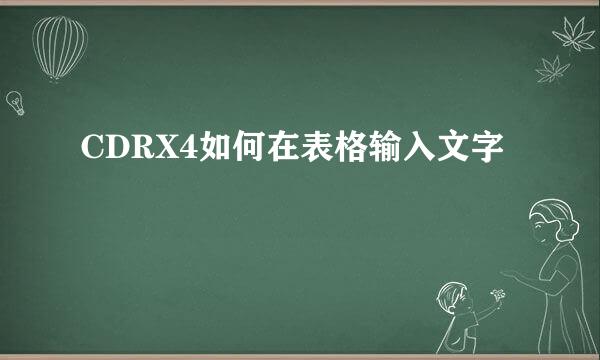 CDRX4如何在表格输入文字