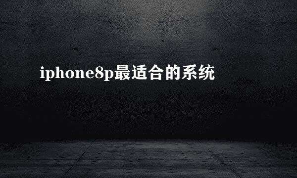 iphone8p最适合的系统