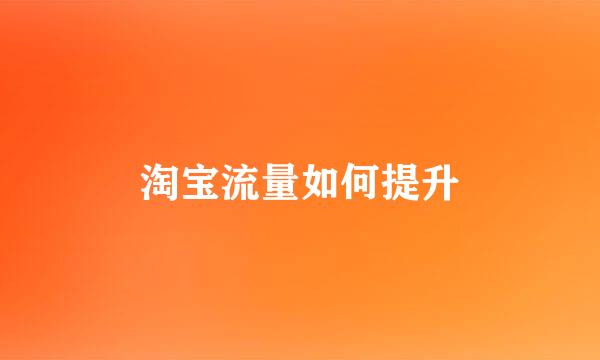 淘宝流量如何提升