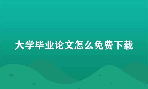 大学毕业论文怎么免费下载