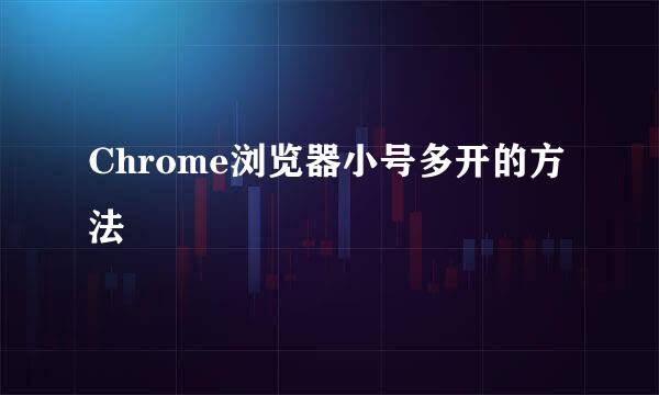 Chrome浏览器小号多开的方法