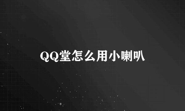 QQ堂怎么用小喇叭