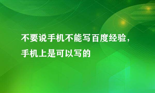 不要说手机不能写百度经验，手机上是可以写的