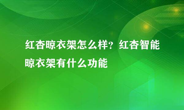 红杏晾衣架怎么样？红杏智能晾衣架有什么功能