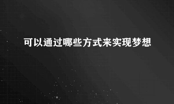 可以通过哪些方式来实现梦想