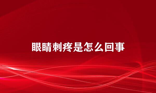 眼睛刺疼是怎么回事