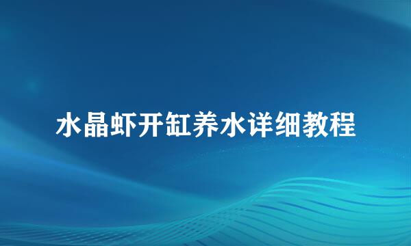 水晶虾开缸养水详细教程