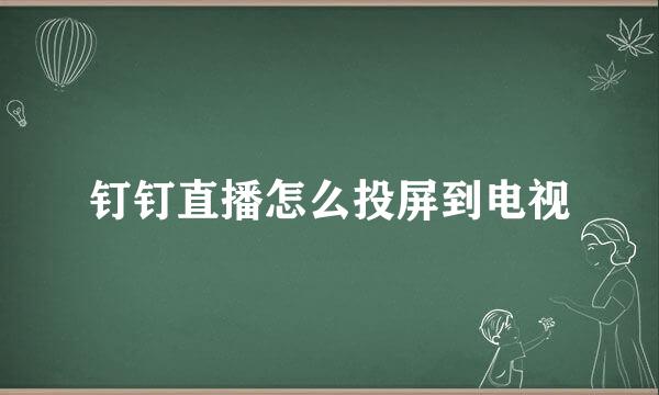 钉钉直播怎么投屏到电视