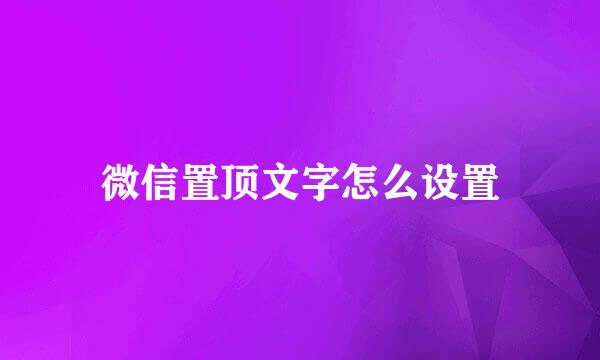 微信置顶文字怎么设置