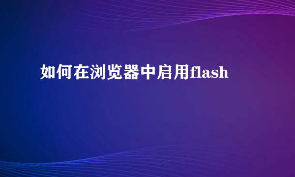 如何在浏览器中启用flash